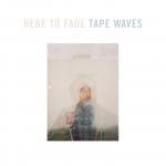 Tape Waves
Here To Fade
29 Jul 2016
