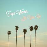 Tape Waves
Let You Go LP
28 Jul 2014