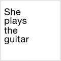 She<br />
plays<br />
the<br />
guitar