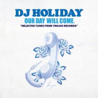 DJ HOLIDAY A.K.A 今里 : OUR DAY WILL COME SELECTED TUNES FROM TROJAN RECORDS (MIX-CD)