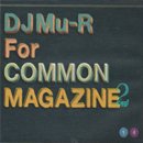DJ Mu-R (GAGLE) / DJ Mu-R for COMMON MAGAZINE 2 (MIX-CD)