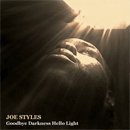 Joe Styles / Goodbye Darkness Hello Light (CDR)