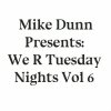 Mike Dunn presents - We R Tuesday Nights Vol. 6