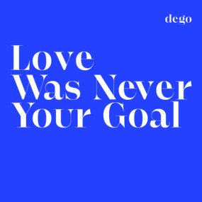 Dego - Love Was Never Your Goal