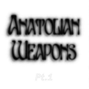 Anatolian Weapons - PT. 1