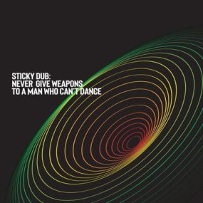 Sticky Dub - Never Give Weapons to a Man Who Can't Dance