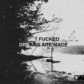 Get Fucked - Dreams Are Made