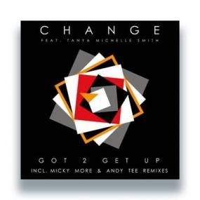 Change feat. Tanya Michelle Smith - Got 2 Get Up (incl. Micky More & Andy Tee Remixes)