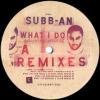 Subb-An - What I Do Remixes