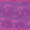 Junior Fairplay - How Do You Like Me Now?