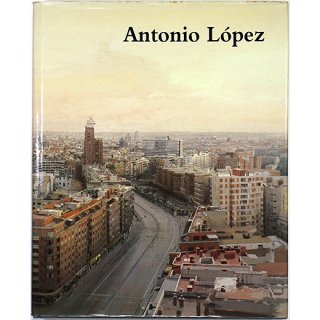 Antonio López: Pintura Escultura Dibujo　アントニオ・ロペス：絵画 彫刻 素描