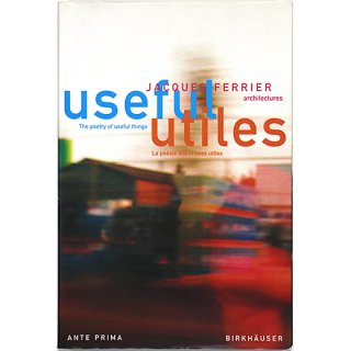 Useful / Utiles: The poetry of useful things / La poésie des choses utiles - Jacques Ferrier