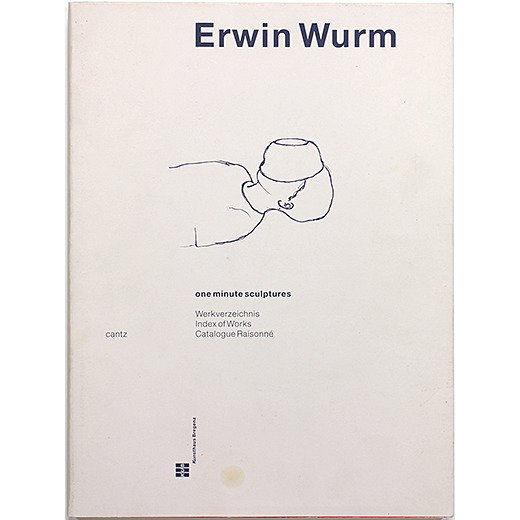 Erwin Wurm: One Minute Sculptures 1988-1998 Catalogue Raisonne