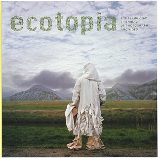 Ecotopia: The Second Icp Triennial of Photography And Video　エコトピア